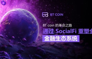 BTCOIN的革命之路：通过SocialFi重塑全球金融生态系统